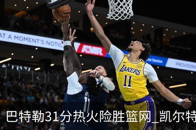 巴特勒31分热火险胜篮网 凯尔特人送猛龙4连败