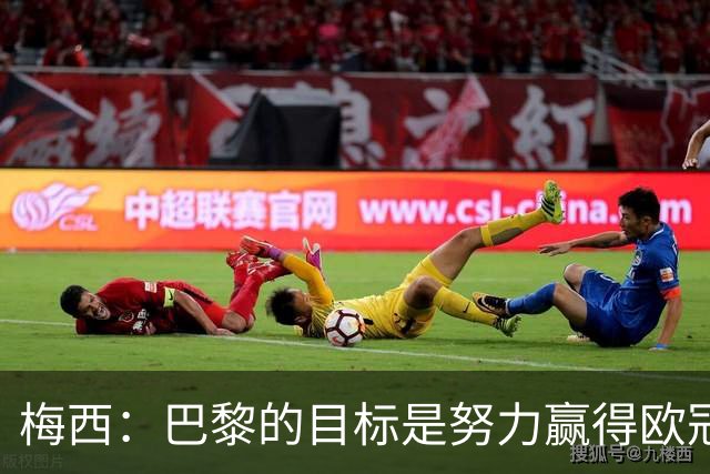 梅西：巴黎的目标是努力赢得欧冠 现在我很开心